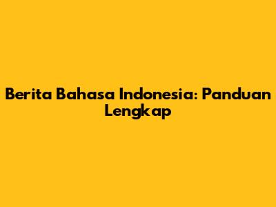 Berita Bahasa Indonesia: Panduan Lengkap
