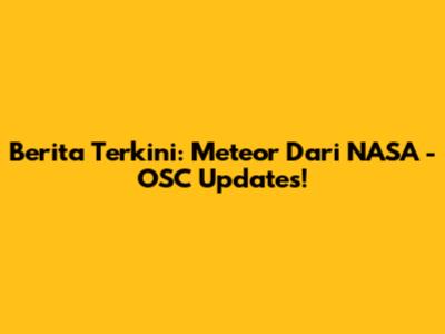 Berita Terkini: Meteor Dari NASA - OSC Updates!
