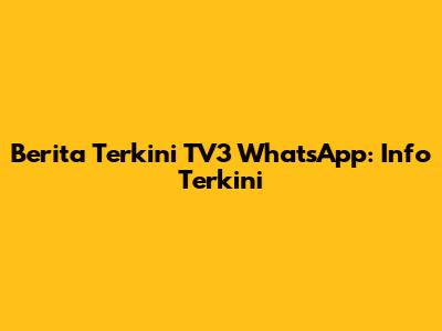 Berita Terkini TV3 WhatsApp: Info Terkini