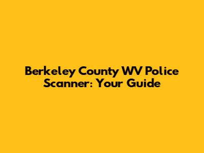 Berkeley County WV Police Scanner: Your Guide