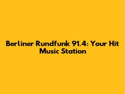 Berliner Rundfunk 91.4: Your Hit Music Station