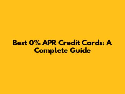Best 0% APR Credit Cards: A Complete Guide