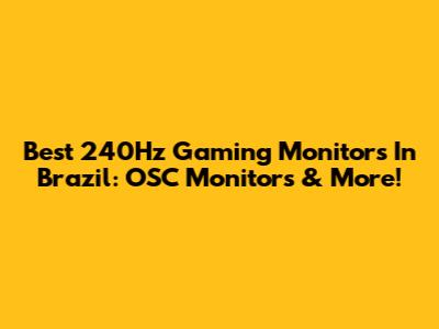 Best 240Hz Gaming Monitors In Brazil: OSC Monitors & More!