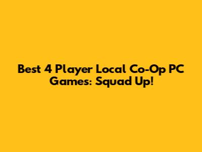 Best 4 Player Local Co-Op PC Games: Squad Up!