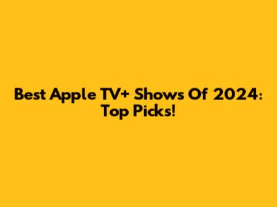 Best Apple TV+ Shows Of 2024: Top Picks!