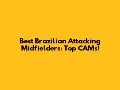Best Brazilian Attacking Midfielders: Top CAMs!