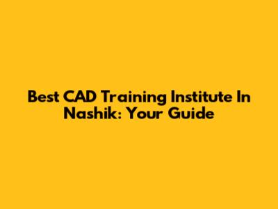 Best CAD Training Institute In Nashik: Your Guide