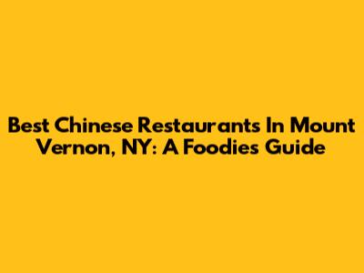 Best Chinese Restaurants In Mount Vernon, NY: A Foodie's Guide