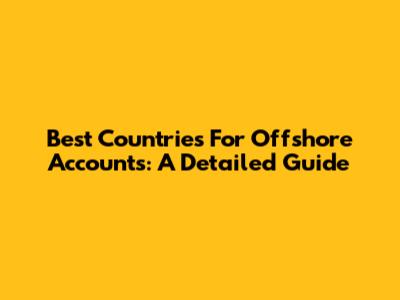 Best Countries For Offshore Accounts: A Detailed Guide
