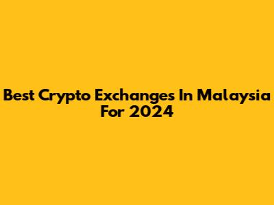 Best Crypto Exchanges In Malaysia For 2024