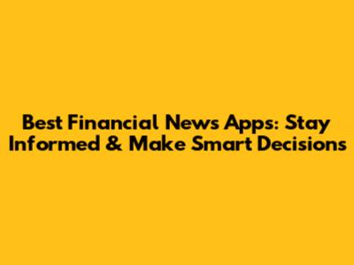 Best Financial News Apps: Stay Informed & Make Smart Decisions