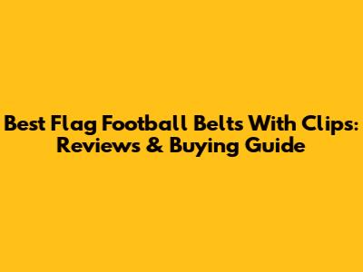 Best Flag Football Belts With Clips: Reviews & Buying Guide