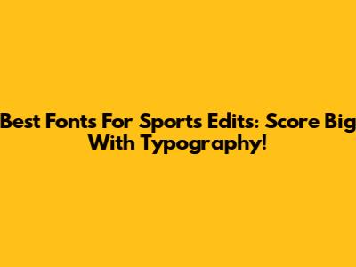 Best Fonts For Sports Edits: Score Big With Typography!
