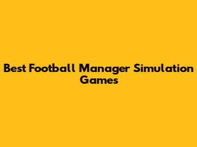 Best Football Manager Simulation Games