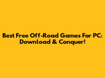 Best Free Off-Road Games For PC: Download & Conquer!