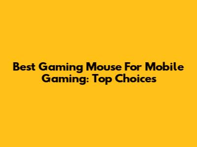 Best Gaming Mouse For Mobile Gaming: Top Choices