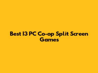 Best I3 PC Co-op Split Screen Games