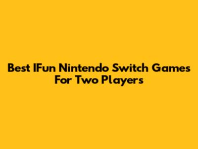 Best IFun Nintendo Switch Games For Two Players