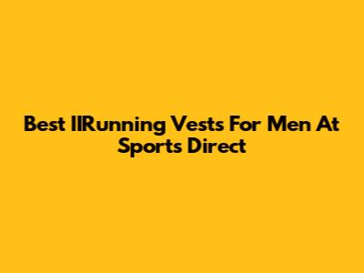 Best IIRunning Vests For Men At Sports Direct