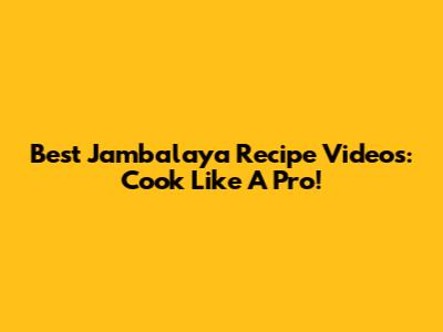 Best Jambalaya Recipe Videos: Cook Like A Pro!