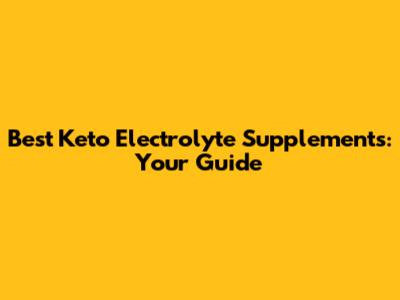 Best Keto Electrolyte Supplements: Your Guide