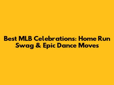 Best MLB Celebrations: Home Run Swag & Epic Dance Moves