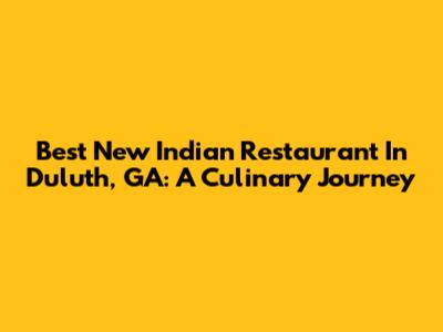 Best New Indian Restaurant In Duluth, GA: A Culinary Journey