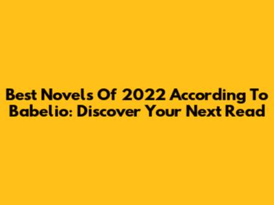 Best Novels Of 2022 According To Babelio: Discover Your Next Read
