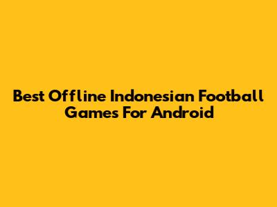 Best Offline Indonesian Football Games For Android