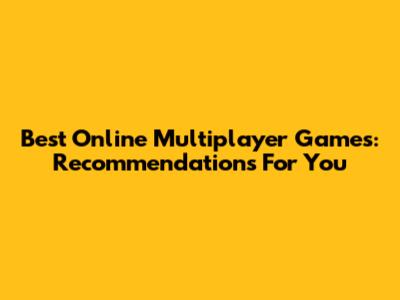 Best Online Multiplayer Games: Recommendations For You