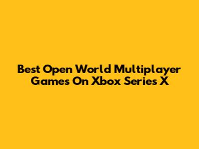 Best Open World Multiplayer Games On Xbox Series X