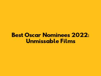 Best Oscar Nominees 2022: Unmissable Films