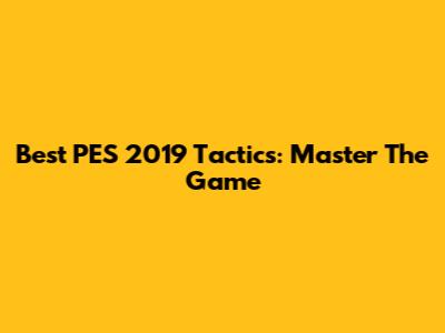 Best PES 2019 Tactics: Master The Game