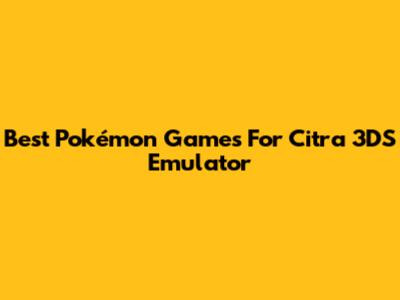 Best Pokémon Games For Citra 3DS Emulator