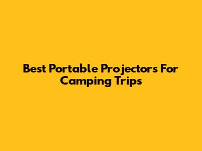 Best Portable Projectors For Camping Trips