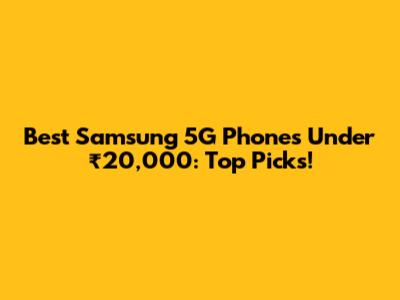 Best Samsung 5G Phones Under ₹20,000: Top Picks!