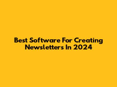Best Software For Creating Newsletters In 2024