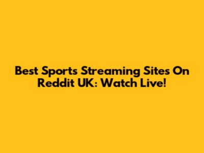 Best Sports Streaming Sites On Reddit UK: Watch Live!