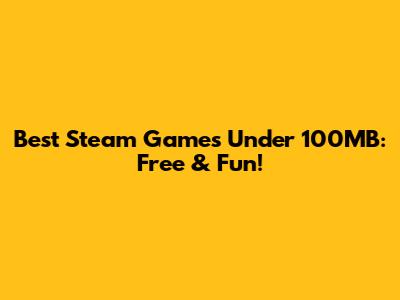 Best Steam Games Under 100MB: Free & Fun!