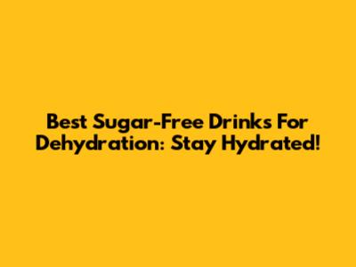 Best Sugar-Free Drinks For Dehydration: Stay Hydrated!