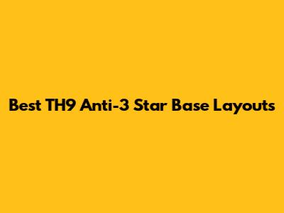 Best TH9 Anti-3 Star Base Layouts