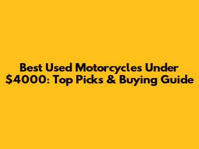 Best Used Motorcycles Under $4000: Top Picks & Buying Guide