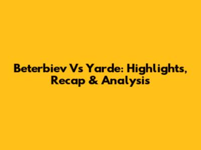 Beterbiev Vs Yarde: Highlights, Recap & Analysis