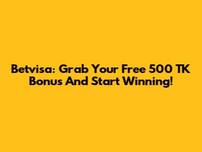 Betvisa: Grab Your Free 500 TK Bonus And Start Winning!