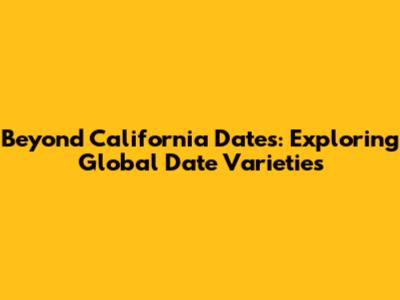 Beyond California Dates: Exploring Global Date Varieties