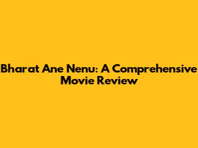 Bharat Ane Nenu: A Comprehensive Movie Review