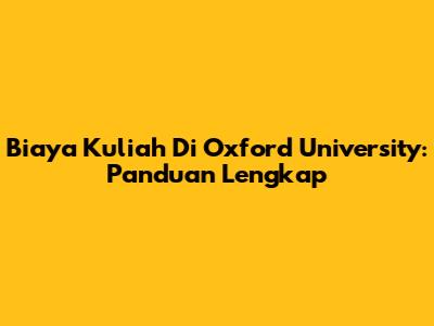Biaya Kuliah Di Oxford University: Panduan Lengkap