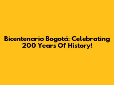 Bicentenario Bogotá: Celebrating 200 Years Of History!