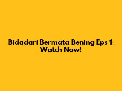 Bidadari Bermata Bening Eps 1: Watch Now!