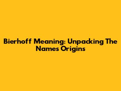 Bierhoff Meaning: Unpacking The Name's Origins